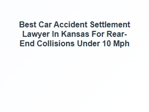 Best Car Accident Settlement Lawyer in Kansas for Rear End Collisions Under 10 Mph