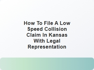 How to File a Low Speed Collision Claim in Kansas with Legal Representation