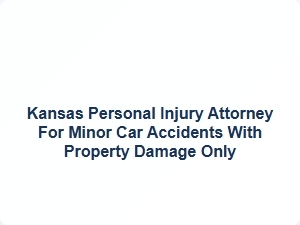 Kansas Personal Injury Attorney for Minor Car Accidents with Property Damage