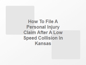 How to File a Personal Injury Claim After a Low Speed Collision in Kansas