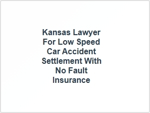 Kansas Lawyer for Low Speed Car Accident Settlement with No Fault Insurance