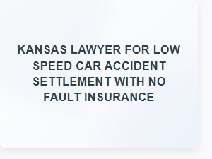Kansas Lawyer for Low Speed Car Accident Settlement with No Fault Insurance