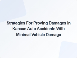 Proving Damages in Kansas Auto Accidents with Minimal Vehicle Damage